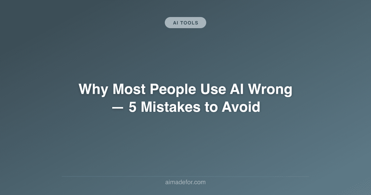 Why Most People Use AI Wrong: 5 Mistakes to Avoid