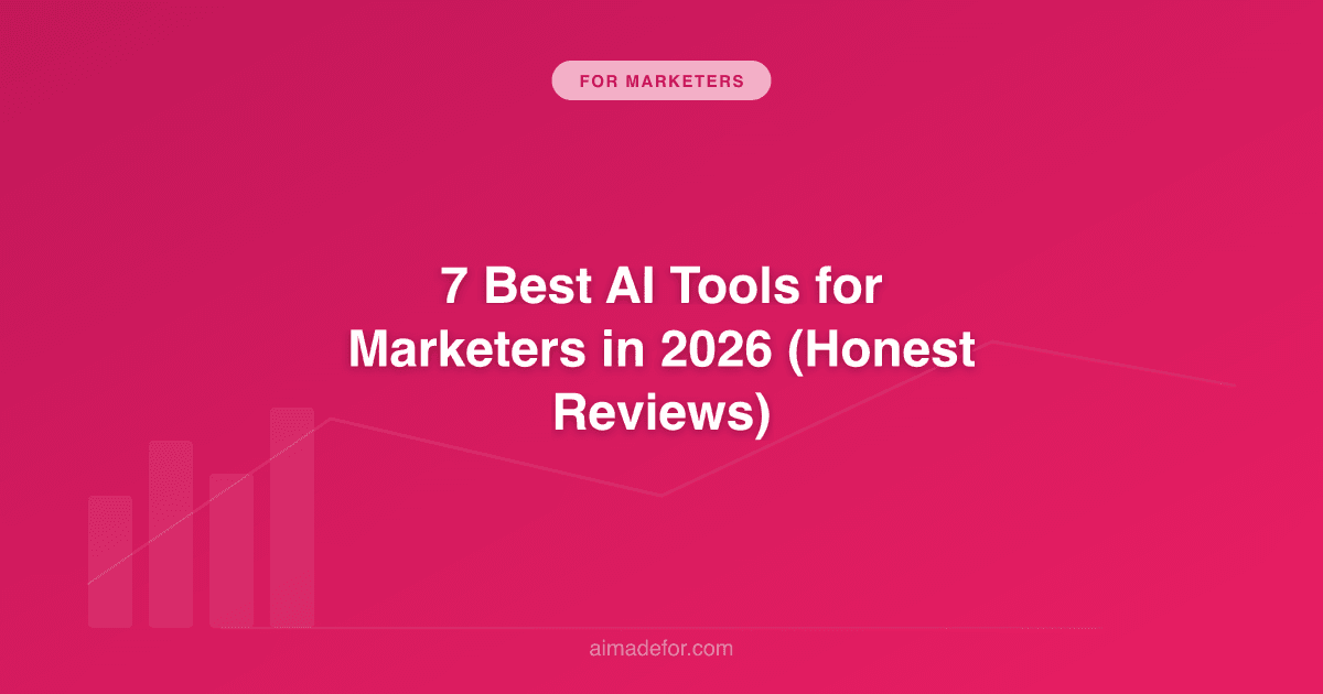 7 Best AI Tools for Marketers in 2026 (Honest Reviews)